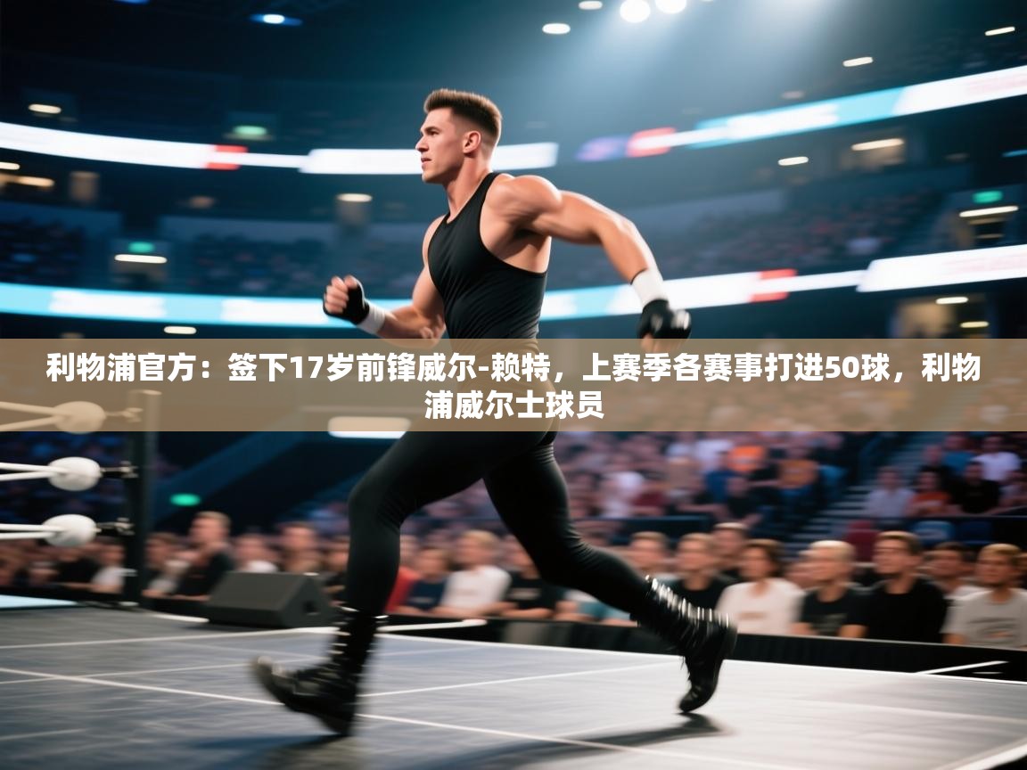 利物浦官方:签下17岁前锋威尔-赖特,上赛季各赛事打进50球,利物浦威尔士球员 第2张