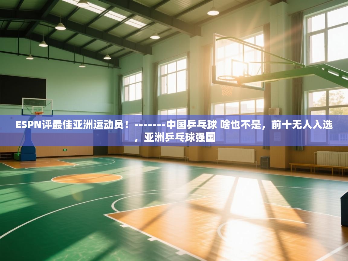ESPN评最佳亚洲运动员!-------中国乒乓球 啥也不是,前十无人入选,亚洲乒乓球强国 第1张