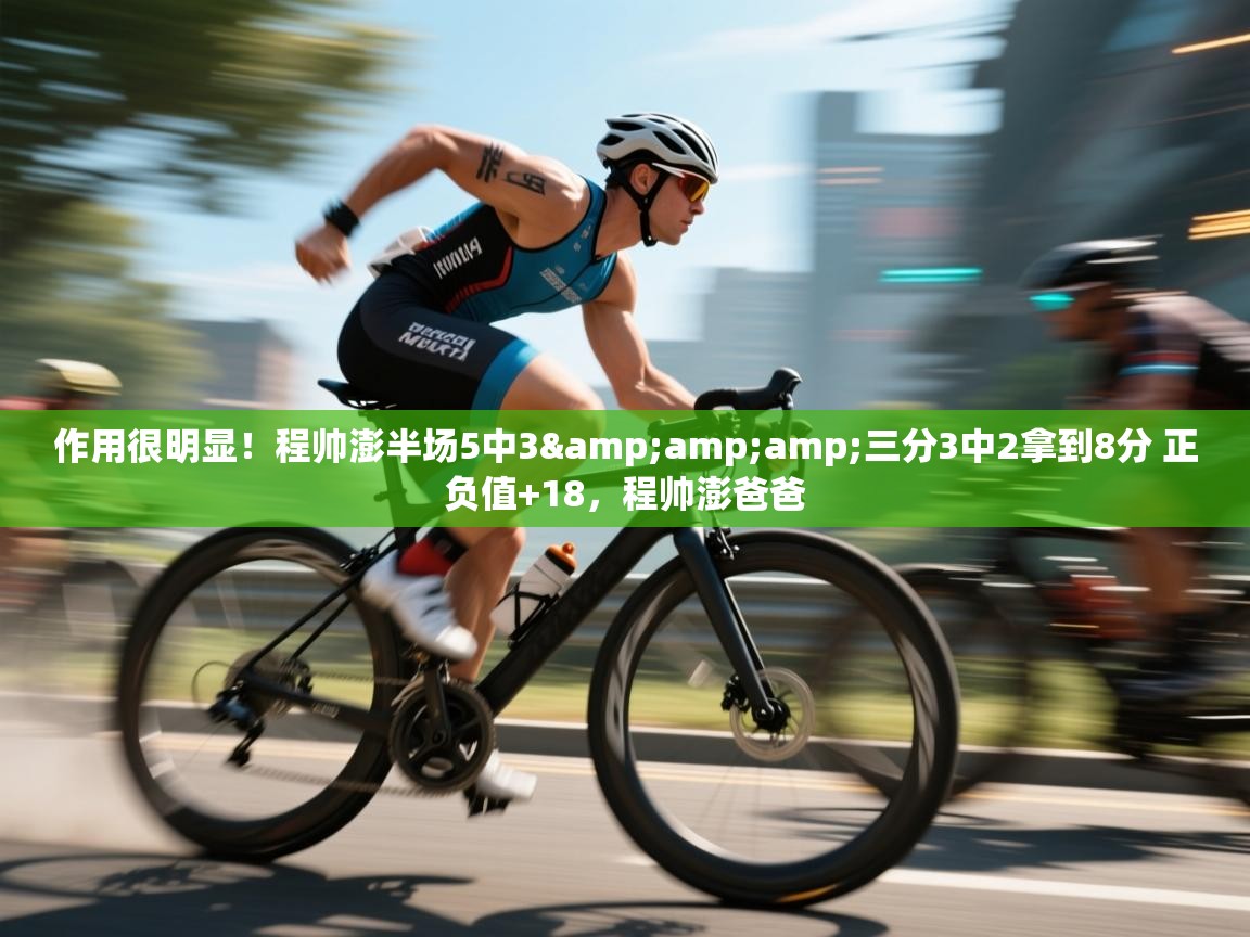 作用很明显！程帅澎半场5中3&amp;三分3中2拿到8分 正负值+18，程帅澎爸爸  第2张