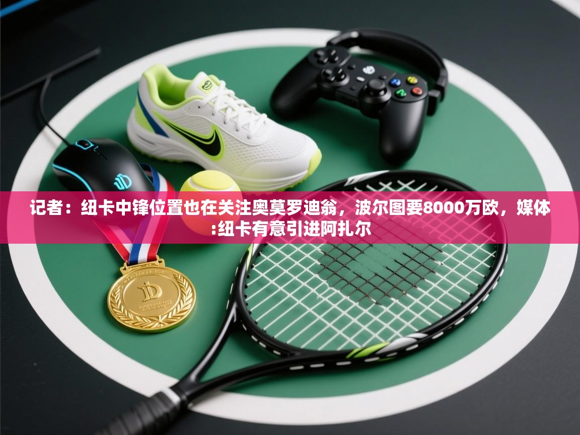 记者：纽卡中锋位置也在关注奥莫罗迪翁，波尔图要8000万欧，媒体:纽卡有意引进阿扎尔  第1张