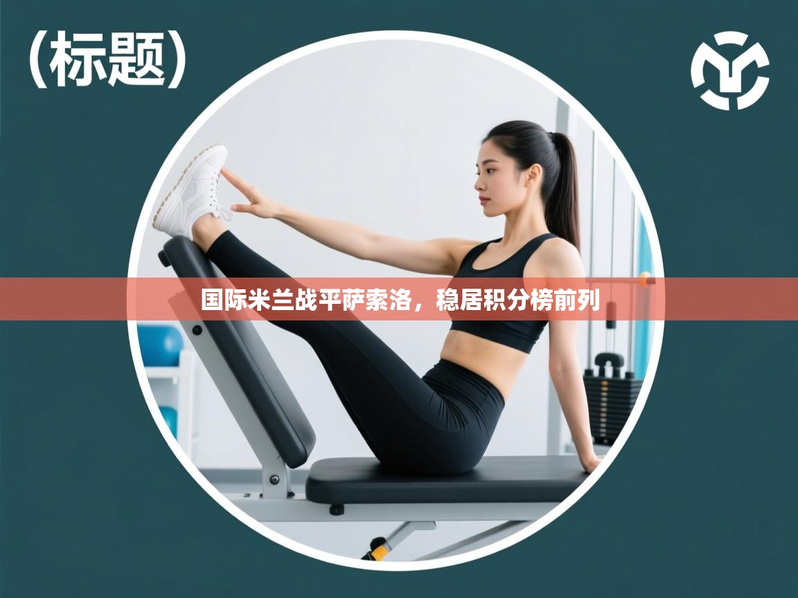 国际米兰战平萨索洛，稳居积分榜前列  第1张