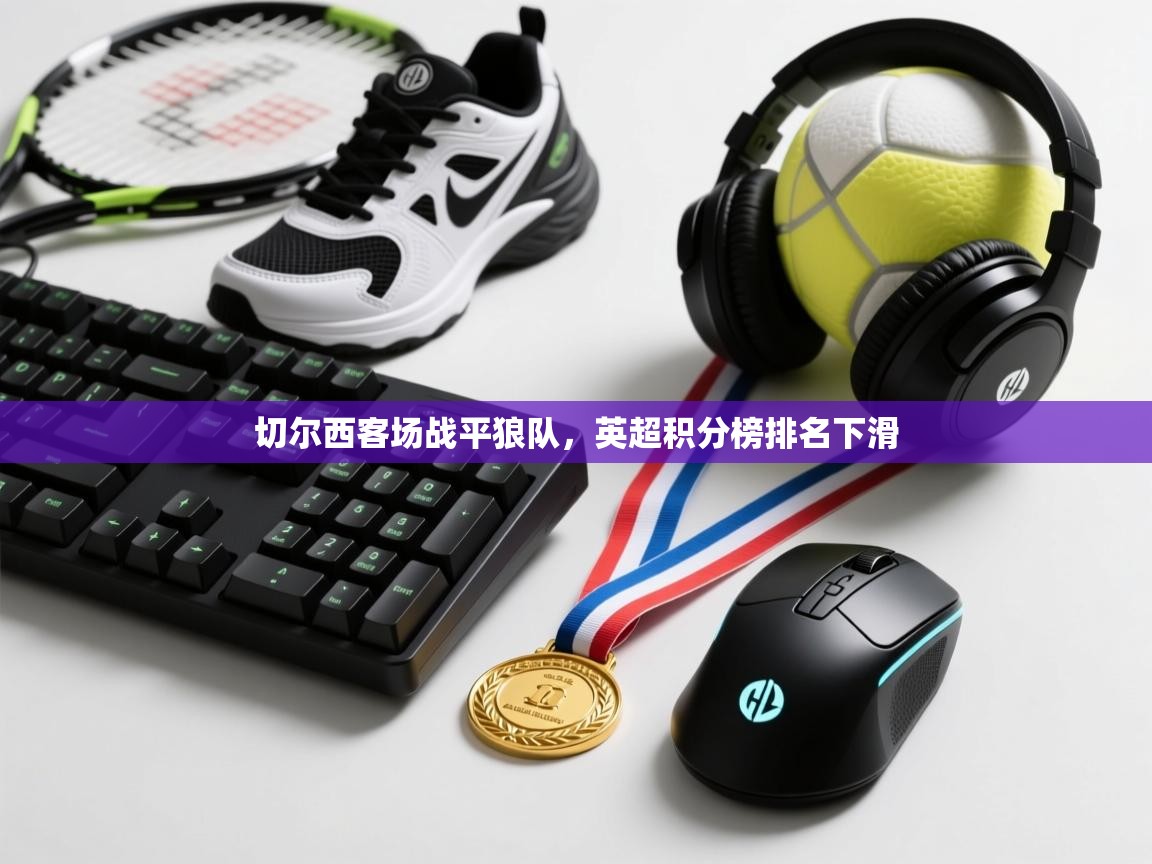 切尔西客场战平狼队，英超积分榜排名下滑  第1张