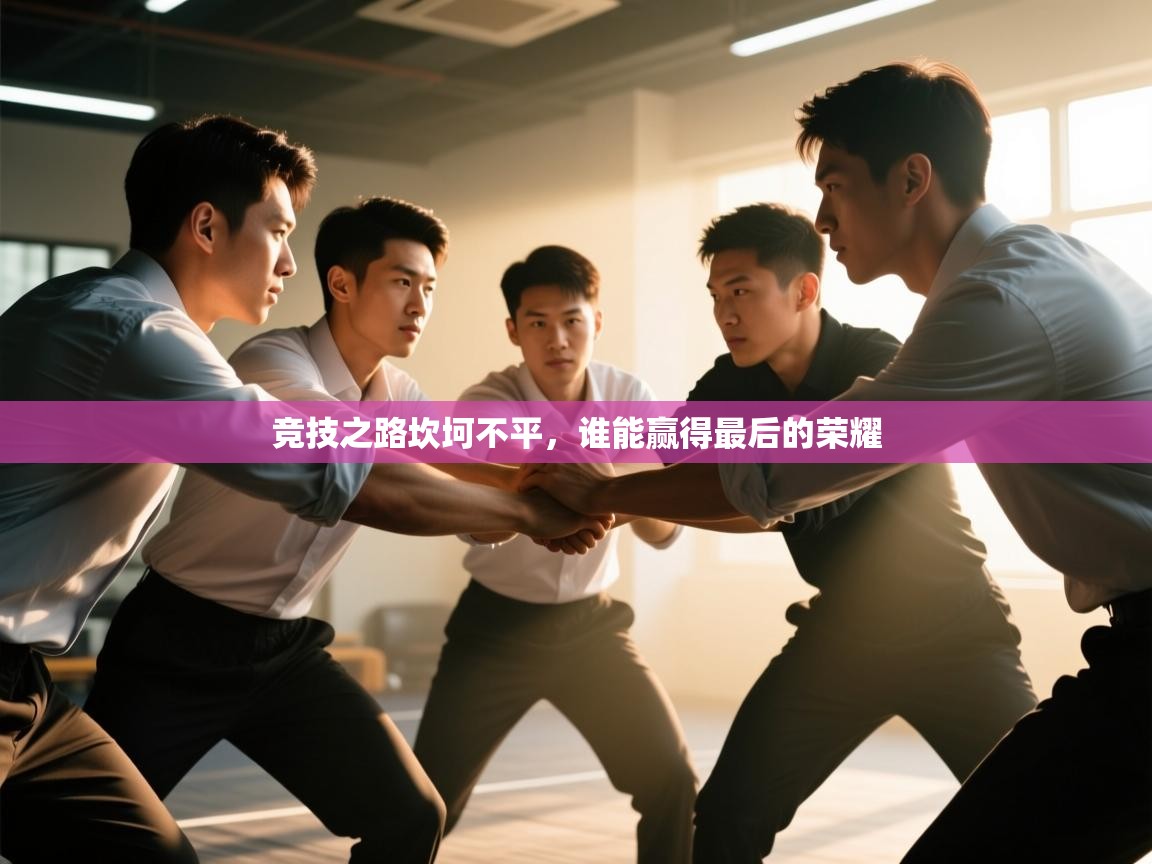 竞技之路坎坷不平,谁能赢得最后的荣耀 第2张