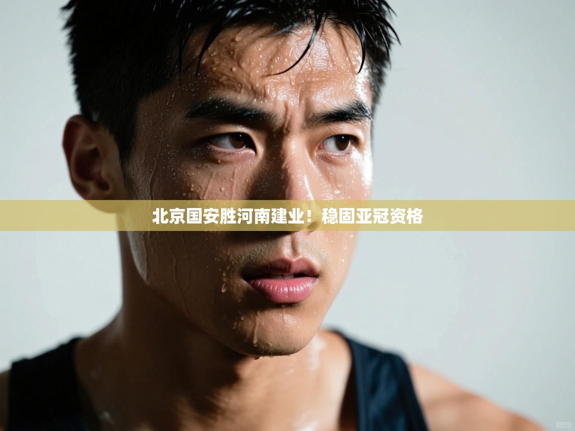 北京国安胜河南建业!稳固亚冠资格 第2张